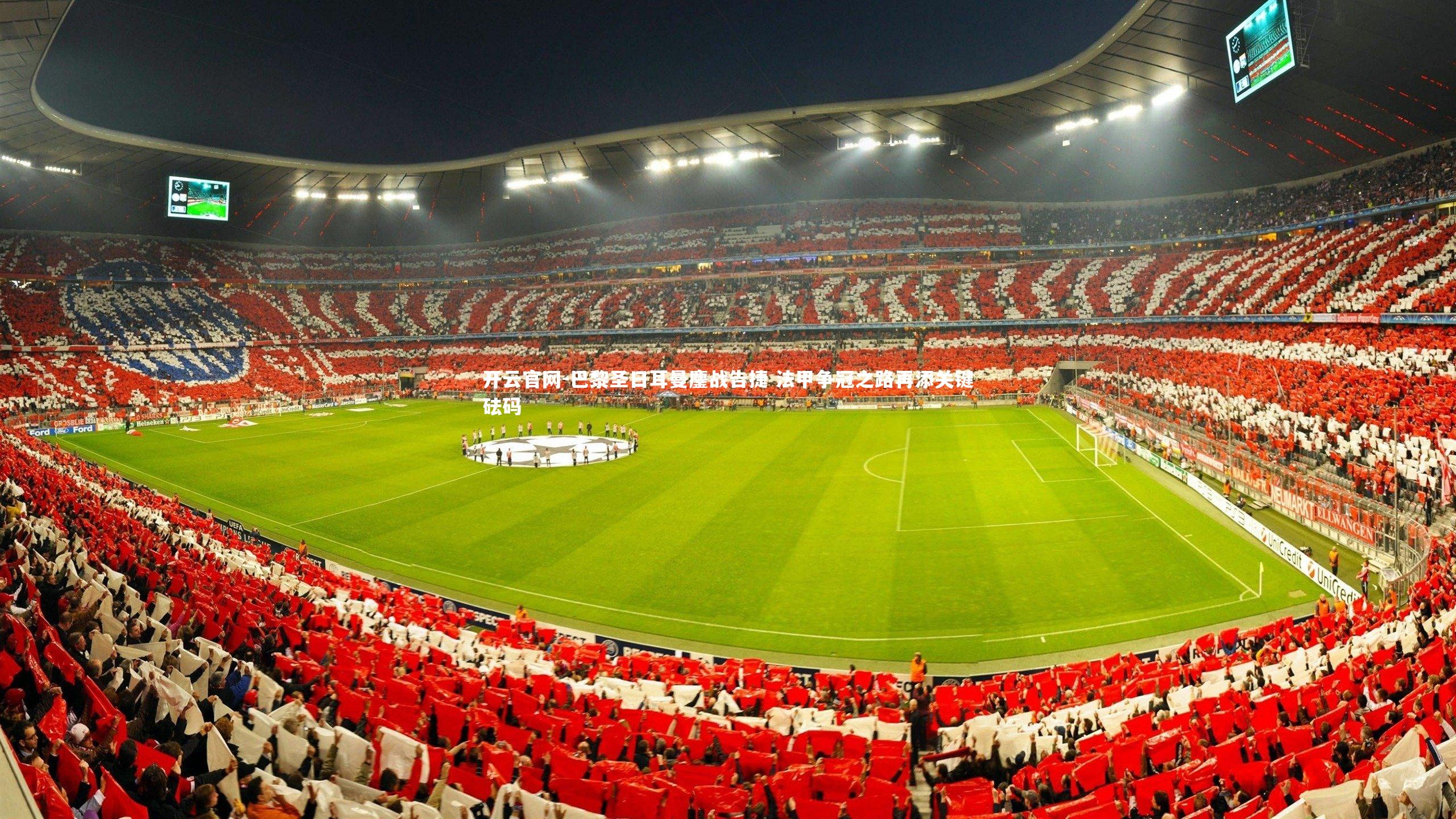 开云官网-巴黎圣日耳曼鏖战告捷 法甲争冠之路再添关键砝码