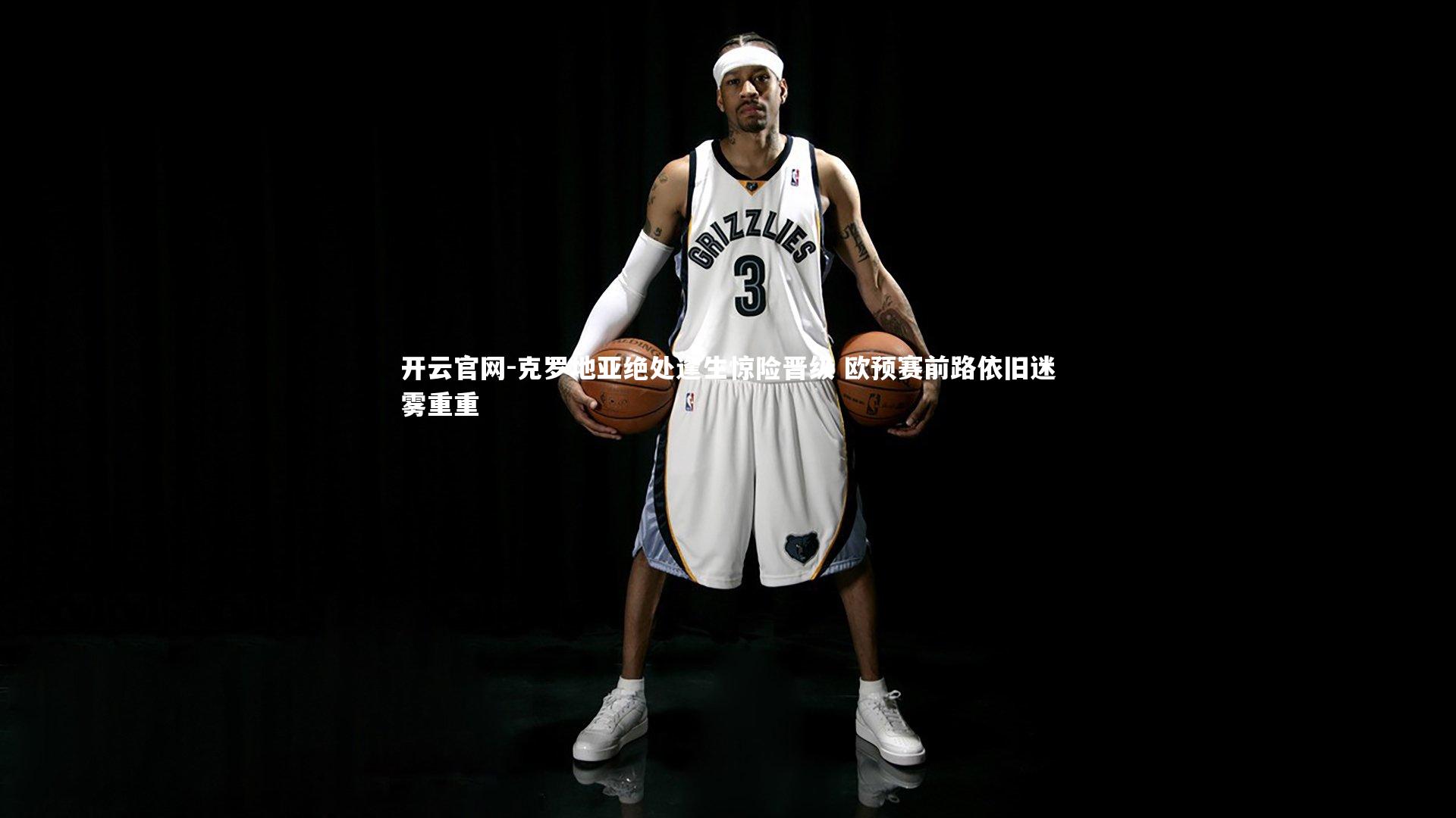 开云官网-克罗地亚绝处逢生惊险晋级 欧预赛前路依旧迷雾重重